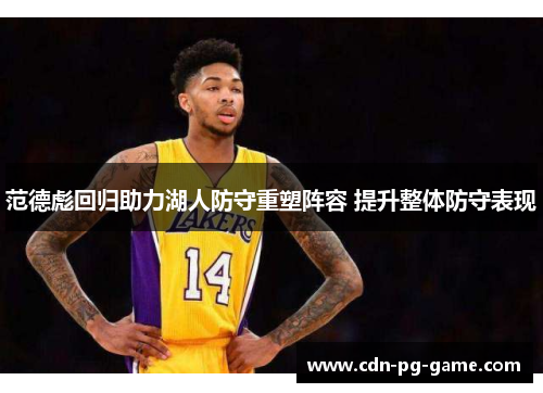 范德彪回归助力湖人防守重塑阵容 提升整体防守表现 范德彪回归助力湖人防守重塑阵容 提升整体防守表现