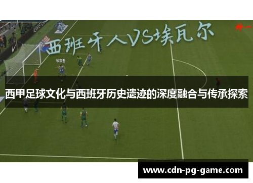 西甲足球文化与西班牙历史遗迹的深度融合与传承探索